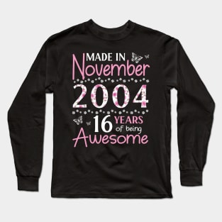 Made In November 2004 Happy Birthday 16 Years Of Being Awesome To Me You Mom Sister Wife Daughter Long Sleeve T-Shirt